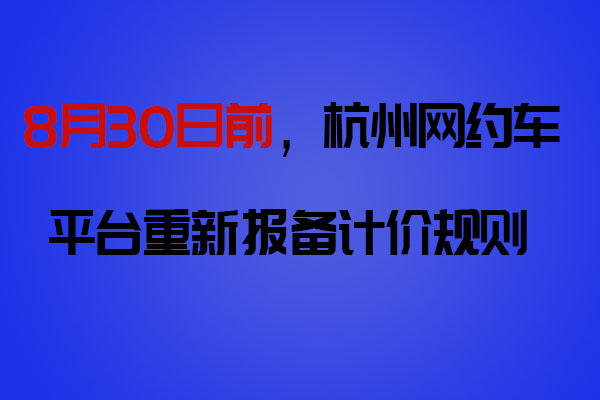 8月30日前，網(wǎng)約車平臺(tái)向杭州市交通運(yùn)輸局重新報(bào)備計(jì)價(jià)規(guī)則_網(wǎng)約車軟件開發(fā)_網(wǎng)約車平臺(tái)_網(wǎng)約車計(jì)價(jià)規(guī)則